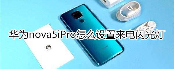 华为nova5iPro如何设置来电闪光灯？华为手机来电闪光灯怎么设置「华为nova5iPro如何设置来电闪光灯？」