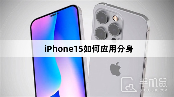 iPhone15如何应用分身苹果手机应用分身「iPhone15如何应用分身」