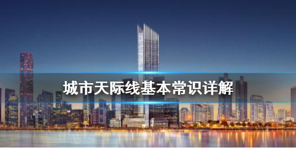 城市天际线基本常识详解城市天际线手机版「城市天际线基本常识详解」