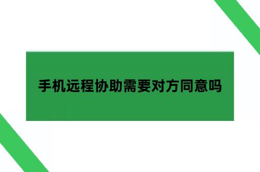 手机远程协助需要对方同意吗,如何远程控制对方手机远程控制对方手机「手机远程协助需要对方同意吗,如何远程控制对方手机」